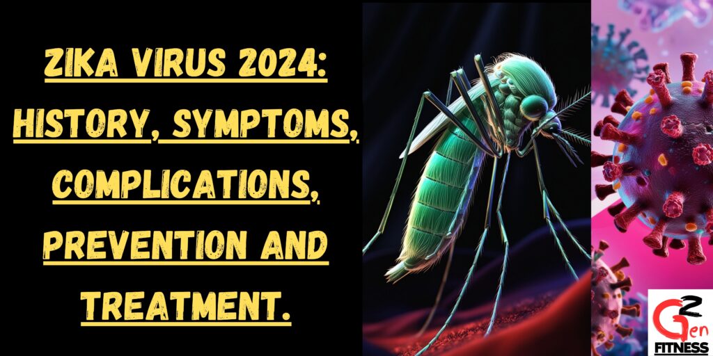 Zika virus 2024: History, Symptoms, Complications, Prevention and Treatment.