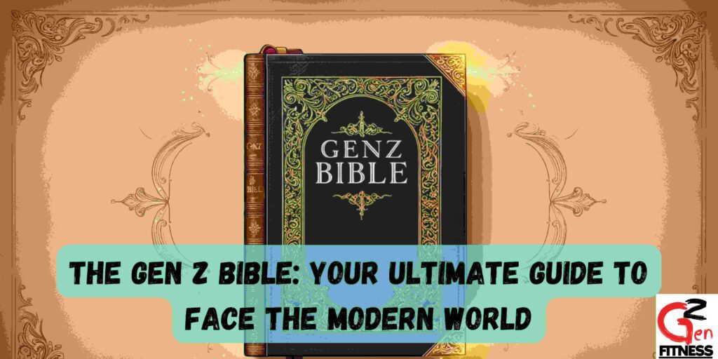 The Gen Z Bible: Your Ultimate Guide to Face the Modern World