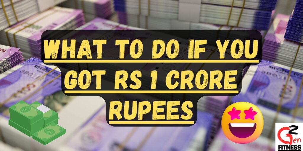 What to do if you got rs 1 crore rupees