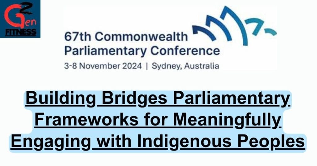 Building Bridges Parliamentary Frameworks for Meaningfully Engaging with Indigenous Peoples