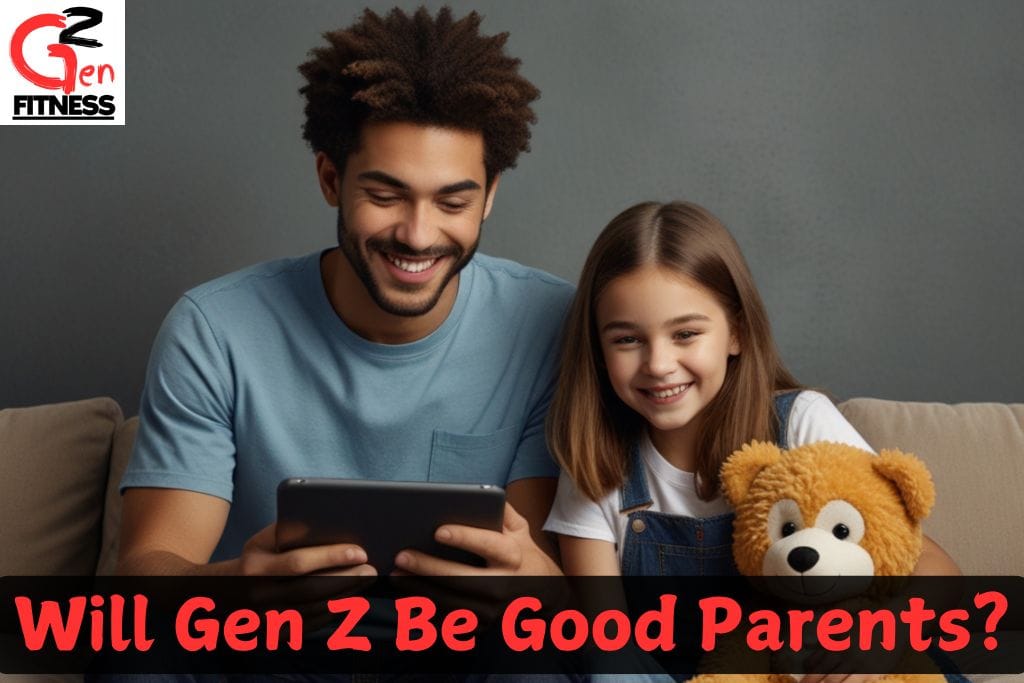 Will Gen Z Be Good Parents?